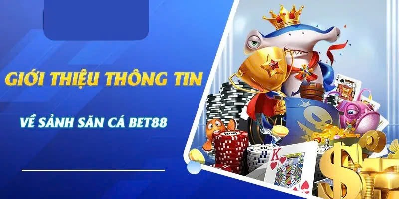 Thông tin chung về sảnh bắn cá Bet88 thú vị